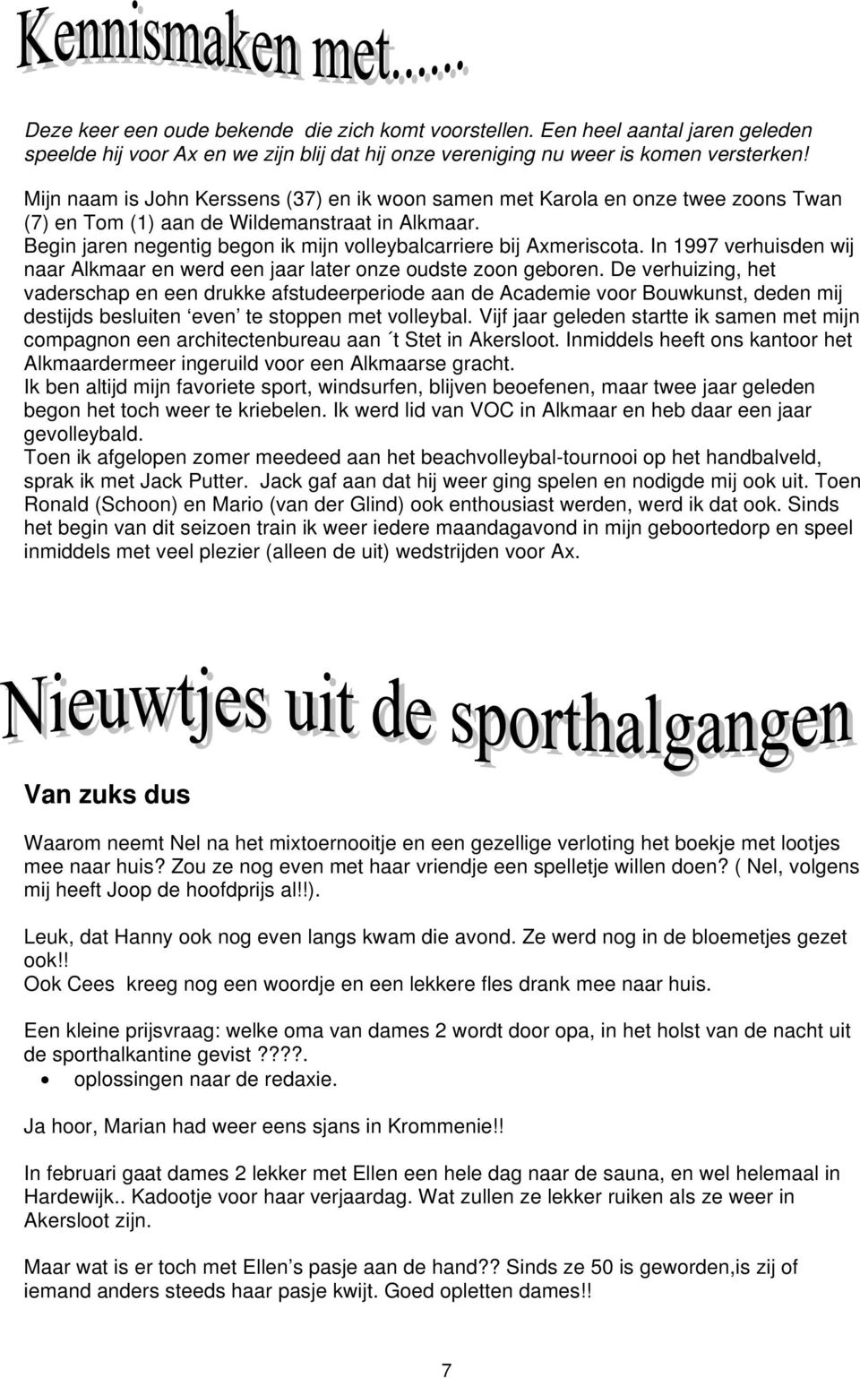Begin jaren negentig begon ik mijn volleybalcarriere bij Axmeriscota. In 1997 verhuisden wij naar Alkmaar en werd een jaar later onze oudste zoon geboren.