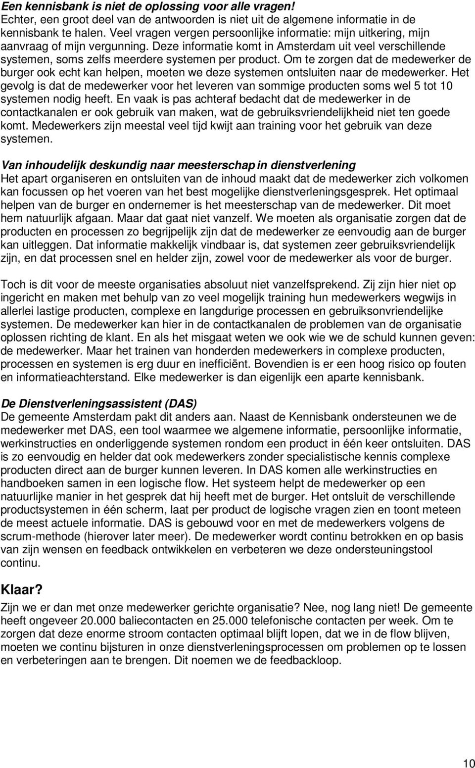 Deze informatie komt in Amsterdam uit veel verschillende systemen, soms zelfs meerdere systemen per product.