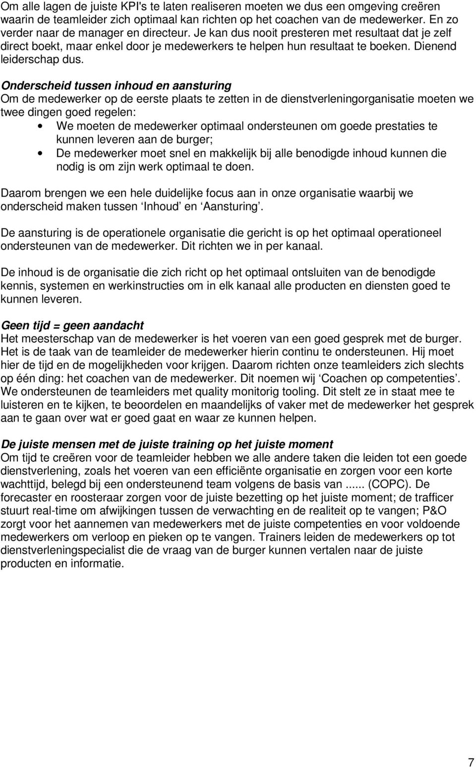 Onderscheid tussen inhoud en aansturing Om de medewerker op de eerste plaats te zetten in de dienstverleningorganisatie moeten we twee dingen goed regelen: We moeten de medewerker optimaal