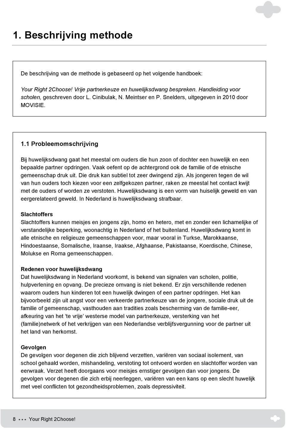 1 Probleemomschrijving Bij huwelijksdwang gaat het meestal om ouders die hun zoon of dochter een huwelijk en een bepaalde partner opdringen.