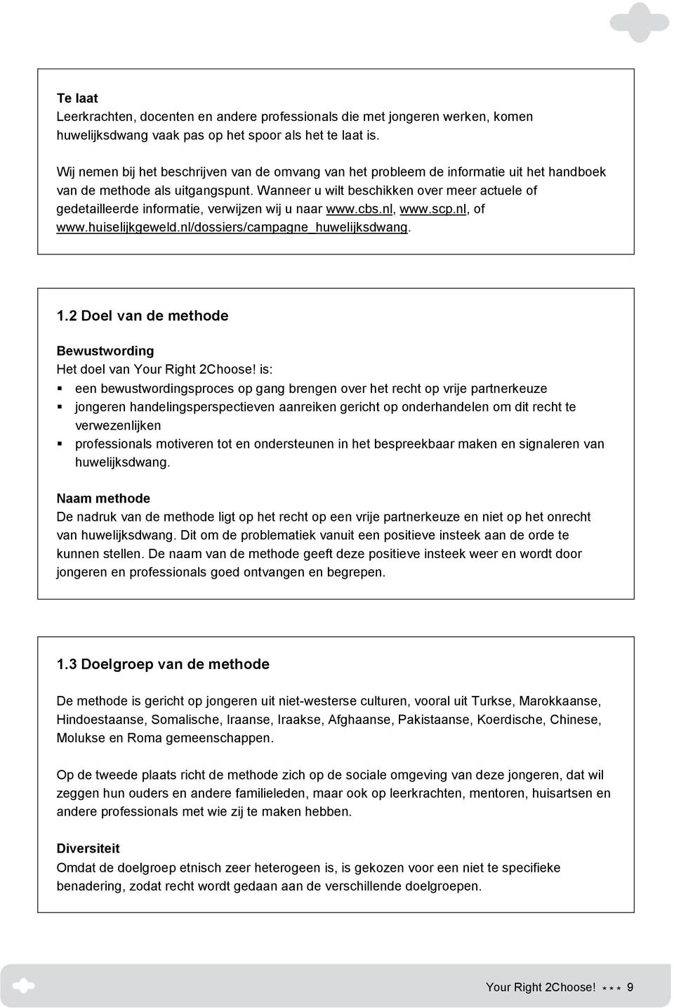 Wanneer u wilt beschikken over meer actuele of gedetailleerde informatie, verwijzen wij u naar www.cbs.nl, www.scp.nl, of www.huiselijkgeweld.nl/dossiers/campagne_huwelijksdwang. 1.