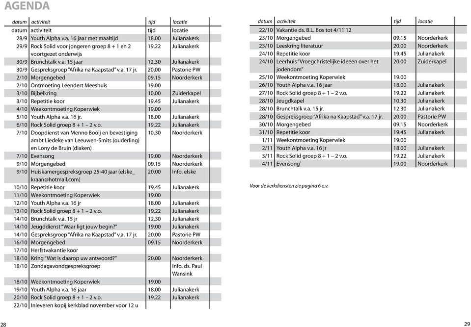 15 Noorderkerk 2/10 Ontmoeting Leendert Meeshuis 19.00 3/10 Bijbelkring 10.00 Zuiderkapel 3/10 Repetitie koor 19.45 Julianakerk 4/10 Weekontmoeting Koperwiek 19.00 5/10 Youth Alpha v.a. 16 jr. 18.