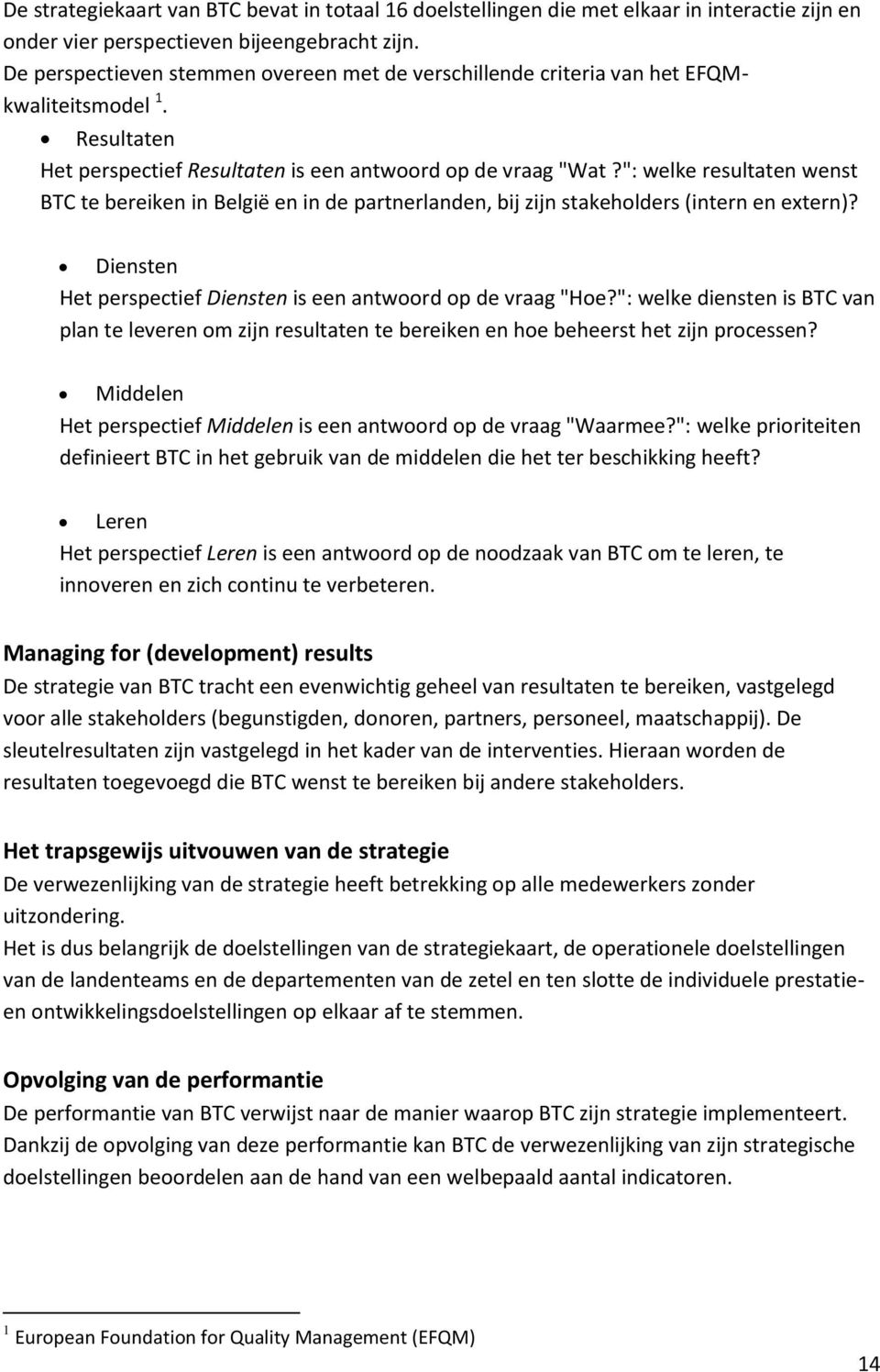 ": welke resultaten wenst BTC te bereiken in België en in de partnerlanden, bij zijn stakeholders (intern en extern)? Diensten Het perspectief Diensten is een antwoord op de vraag "Hoe?