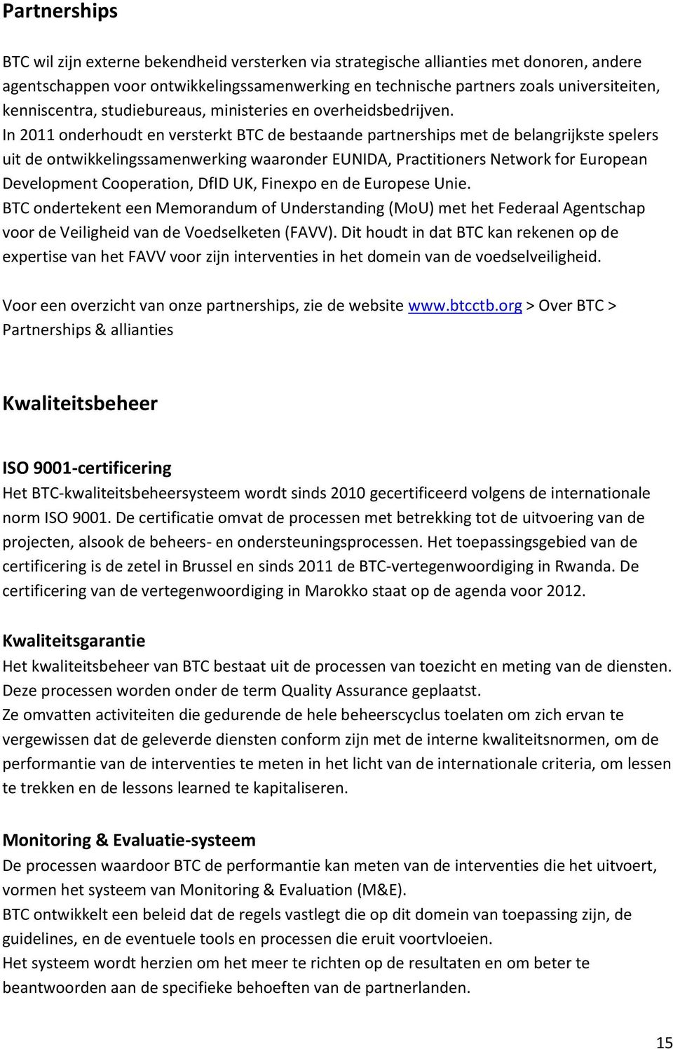 In 2011 onderhoudt en versterkt BTC de bestaande partnerships met de belangrijkste spelers uit de ontwikkelingssamenwerking waaronder EUNIDA, Practitioners Network for European Development