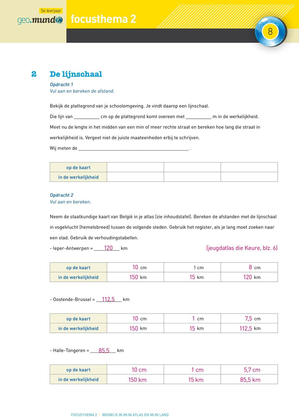 Vergeet niet de juiste maateenheden erbij te schrijven. Wij meten de. op de kaart in de werkelijkheid Opdracht 2 Vul aan en bereken.