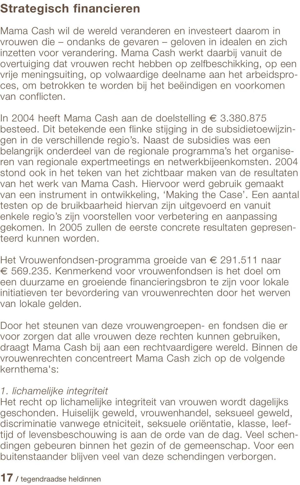 beëindigen en voorkomen van conflicten. In 2004 heeft Mama Cash aan de doelstelling 3.380.875 besteed. Dit betekende een flinke stijging in de subsidietoewijzingen in de verschillende regio s.