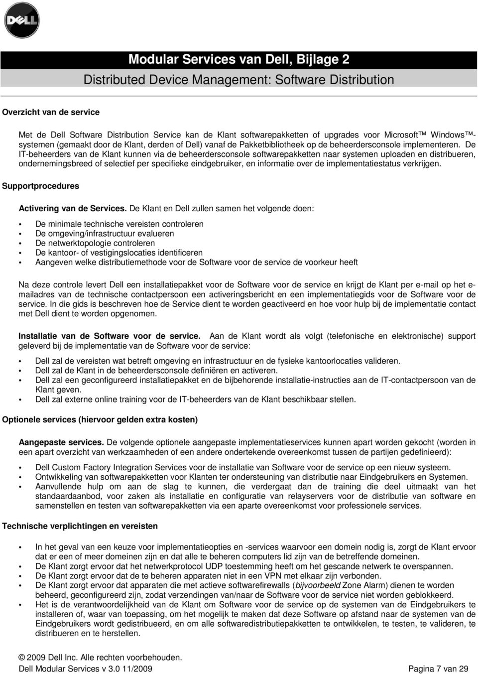 De IT-beheerders van de Klant kunnen via de beheerdersconsole softwarepakketten naar systemen uploaden en distribueren, ondernemingsbreed of selectief per specifieke eindgebruiker, en informatie over