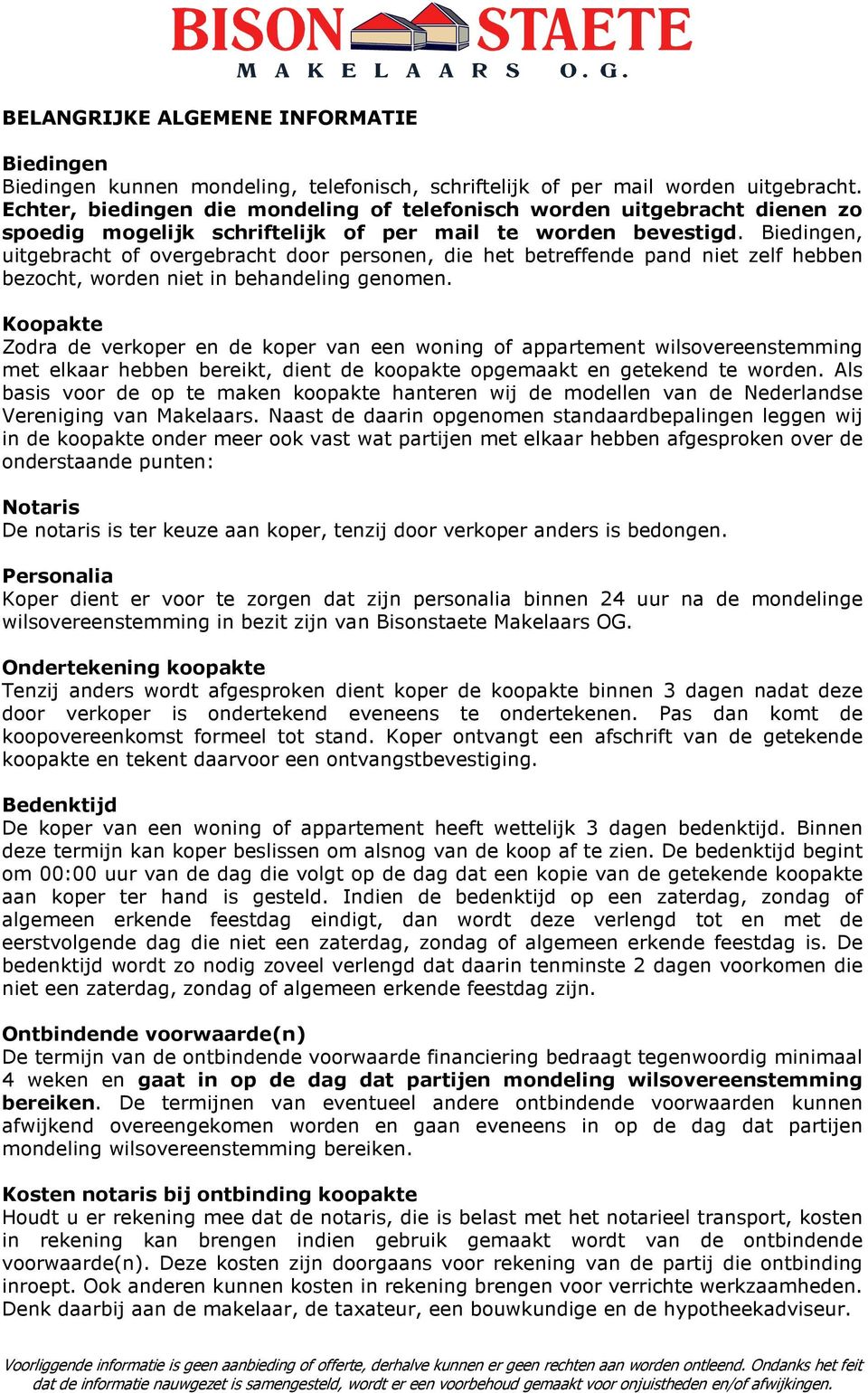 Biedingen, uitgebracht of overgebracht door personen, die het betreffende pand niet zelf hebben bezocht, worden niet in behandeling genomen.