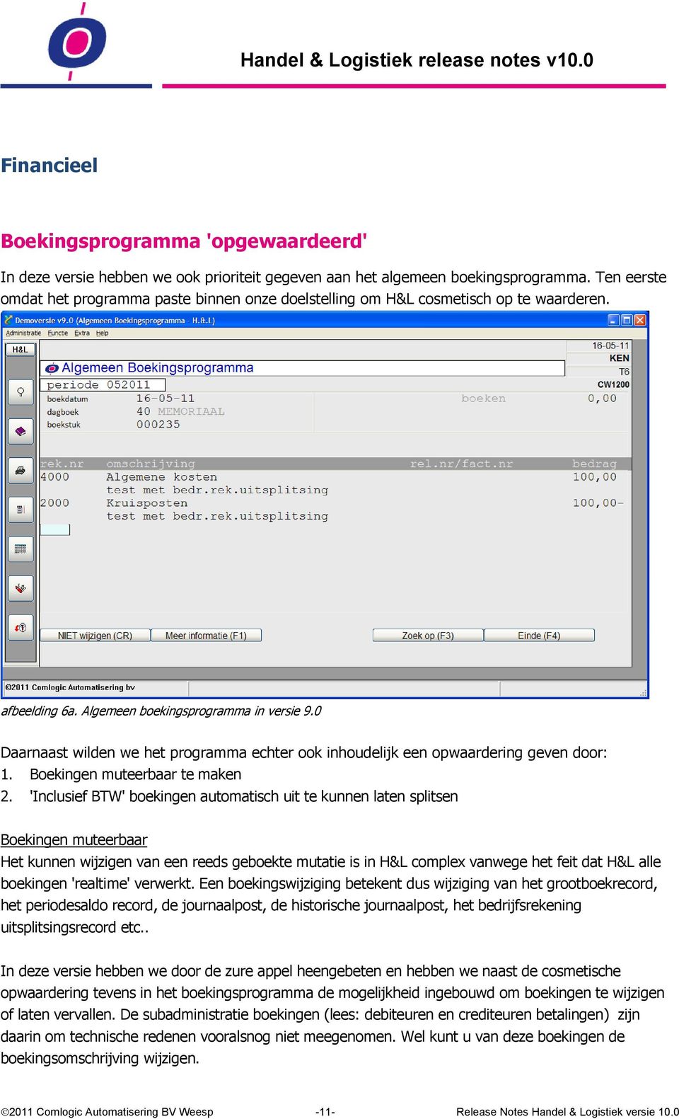 0 Daarnaast wilden we het programma echter ook inhoudelijk een opwaardering geven door: 1. Boekingen muteerbaar te maken 2.