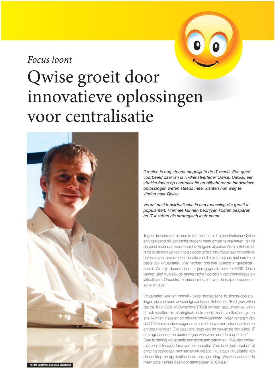 Vooral desktopvirtualisatie is een oplossing die groeit in populariteit. Hiermee kunnen bedrijven kosten besparen èn IT inzetten als strategisch instrument.