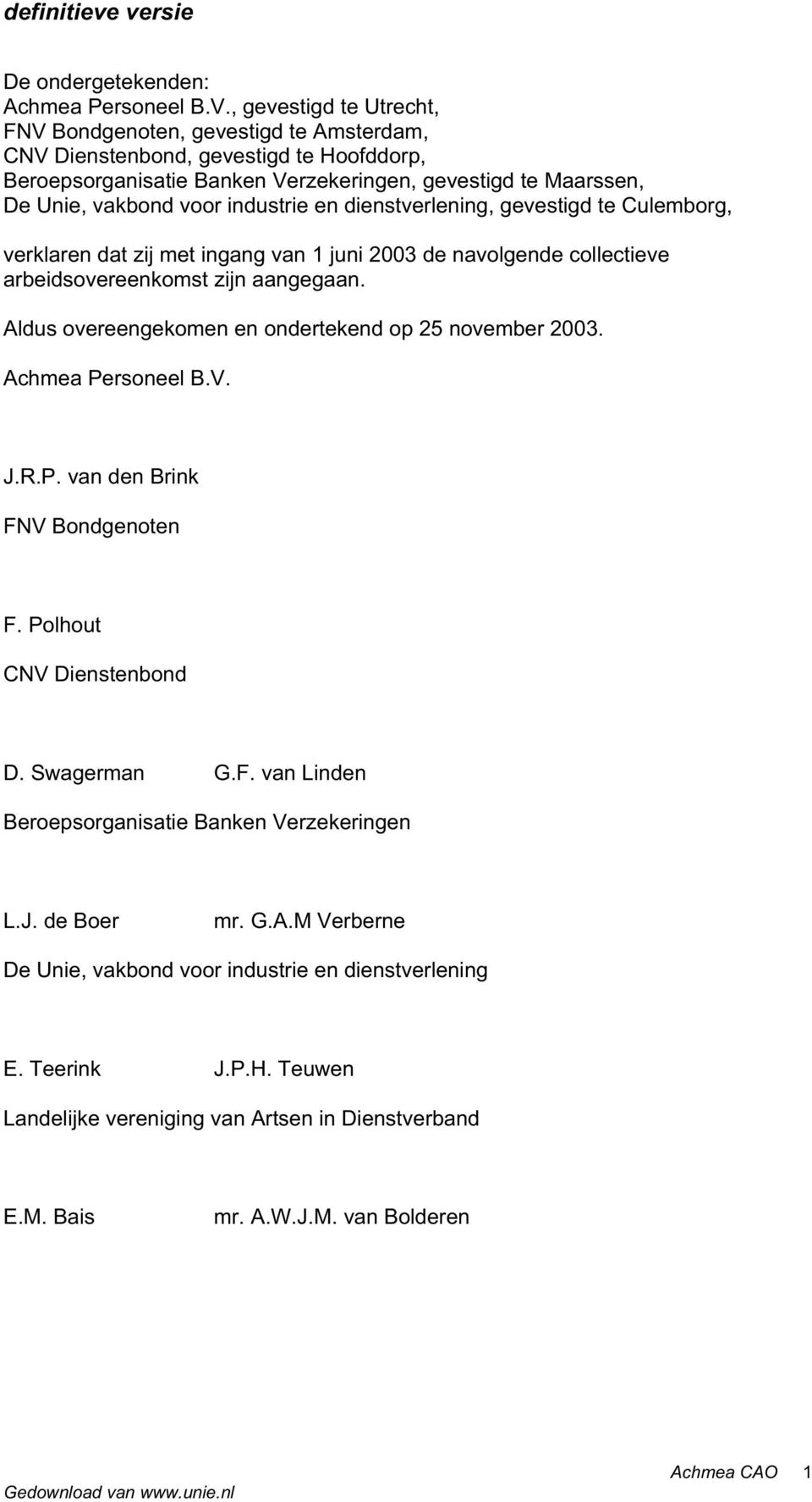 industrie en dienstverlening, gevestigd te Culemborg, verklaren dat zij met ingang van 1 juni 2003 de navolgende collectieve arbeidsovereenkomst zijn aangegaan.