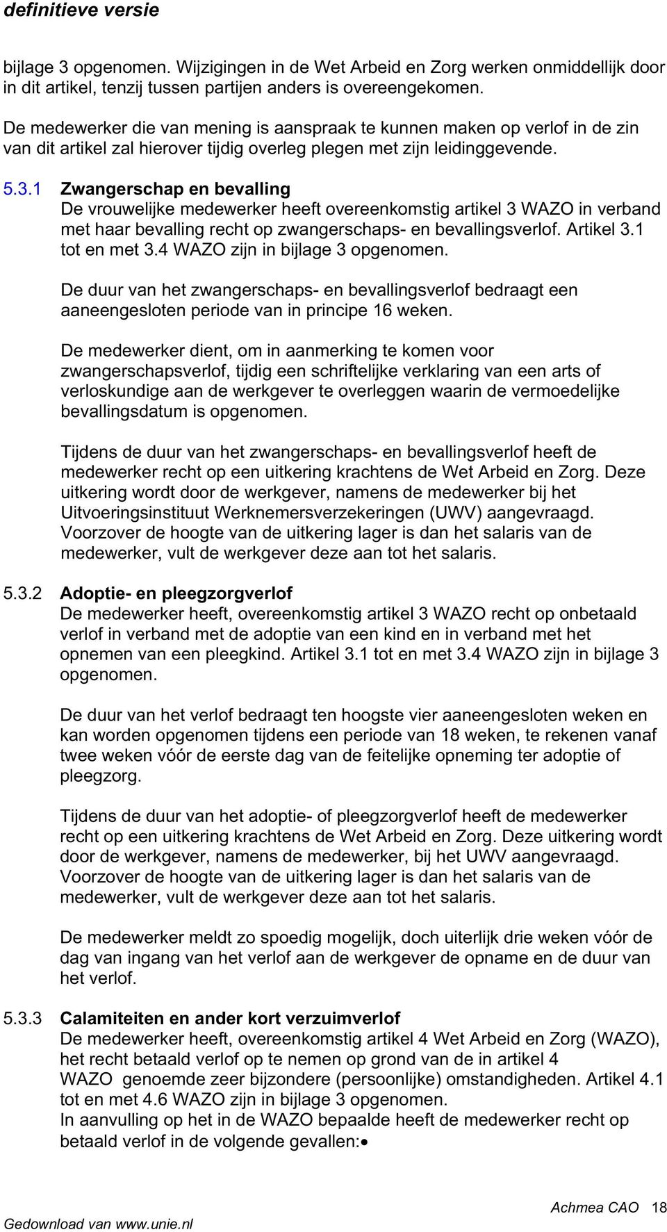 1 Zwangerschap en bevalling De vrouwelijke medewerker heeft overeenkomstig artikel 3 WAZO in verband met haar bevalling recht op zwangerschaps- en bevallingsverlof. Artikel 3.1 tot en met 3.