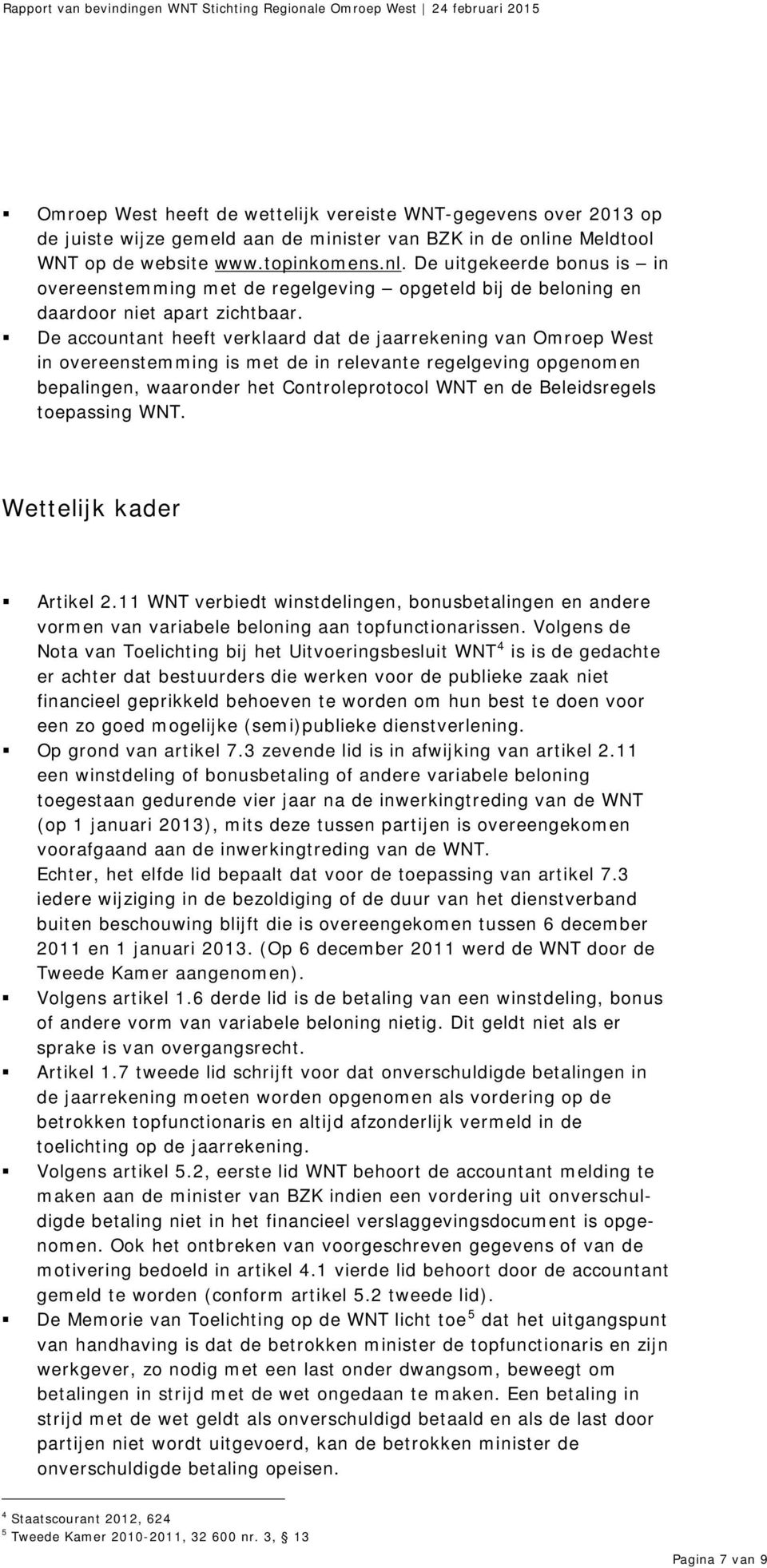 De accountant heeft verklaard dat de jaarrekening van Omroep West in overeenstemming is met de in relevante regelgeving opgenomen bepalingen, waaronder het Controleprotocol WNT en de Beleidsregels