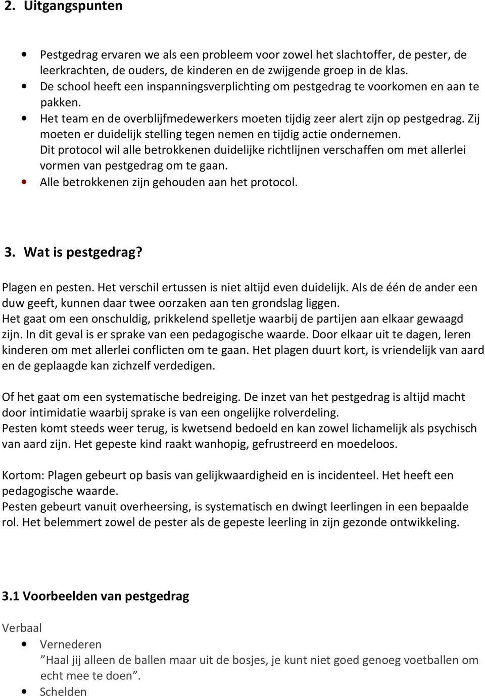 Zij moeten er duidelijk stelling tegen nemen en tijdig actie ondernemen. Dit protocol wil alle betrokkenen duidelijke richtlijnen verschaffen om met allerlei vormen van pestgedrag om te gaan.