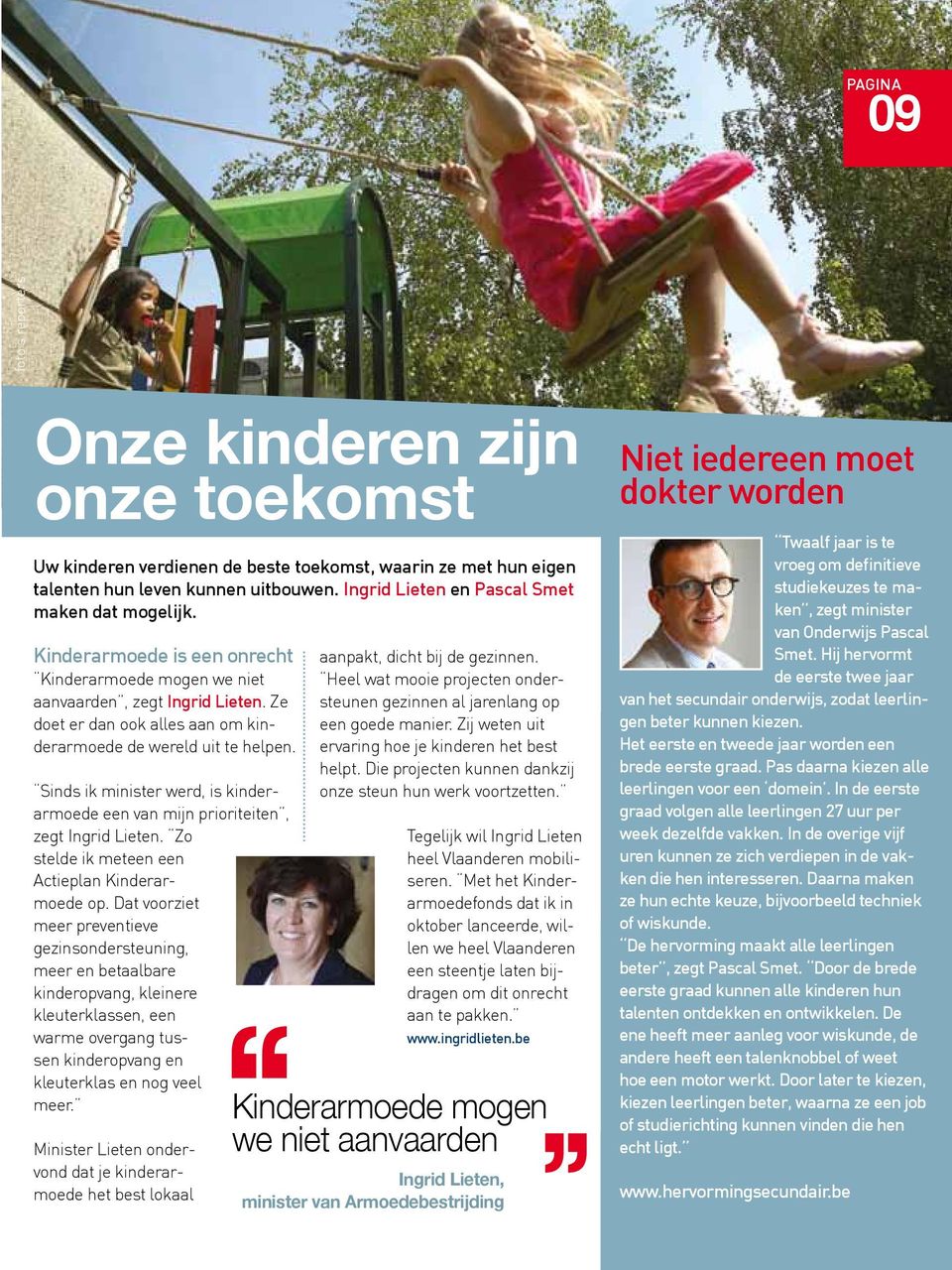 Ze doet er dan ook alles aan om kinderarmoede de wereld uit te helpen. Sinds ik minister werd, is kinderarmoede een van mijn prioriteiten, zegt Ingrid Lieten.