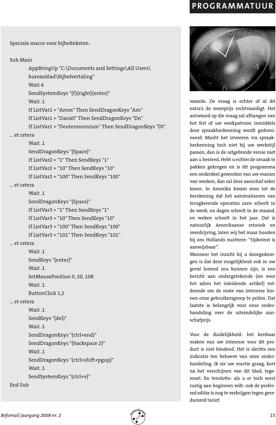 1 SendDragonKeys "{Space}" If ListVar2 = "1" Then SendKeys "1" If ListVar2 = "10" Then SendKeys "10" If ListVar2 = "100" Then SendKeys "100"... et cetera Wait.