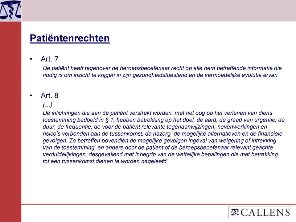 8 ( ) De inlichtingen die aan de patiënt verstrekt worden, met het oog op het verlenen van diens toestemming bedoeld in 1, hebben betrekking op het doel, de aard, de graad van urgentie, de duur, de