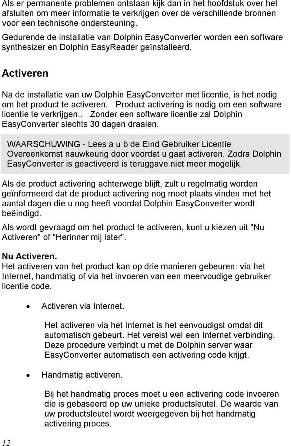 Activeren Na de installatie van uw Dolphin EasyConverter met licentie, is het nodig om het product te activeren. Product activering is nodig om een software licentie te verkrijgen.
