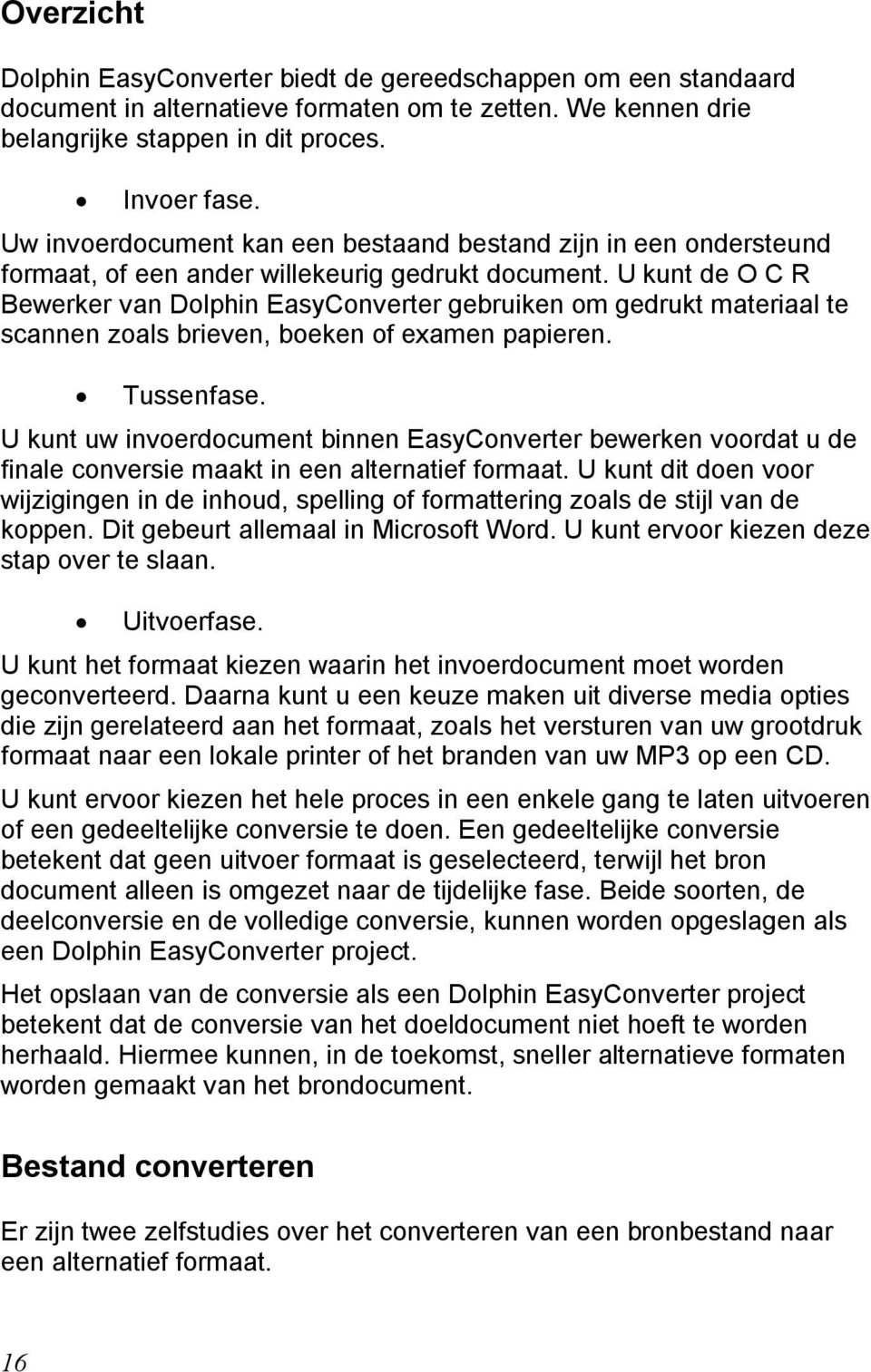 U kunt de O C R Bewerker van Dolphin EasyConverter gebruiken om gedrukt materiaal te scannen zoals brieven, boeken of examen papieren. Tussenfase.