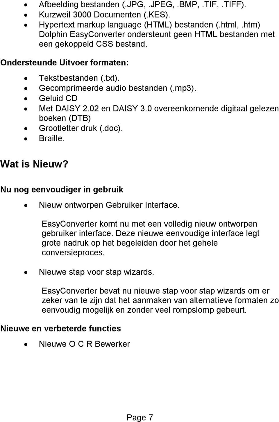 Geluid CD Met DAISY 2.02 en DAISY 3.0 overeenkomende digitaal gelezen boeken (DTB) Grootletter druk (.doc). Braille. Wat is Nieuw? Nu nog eenvoudiger in gebruik Nieuw ontworpen Gebruiker Interface.