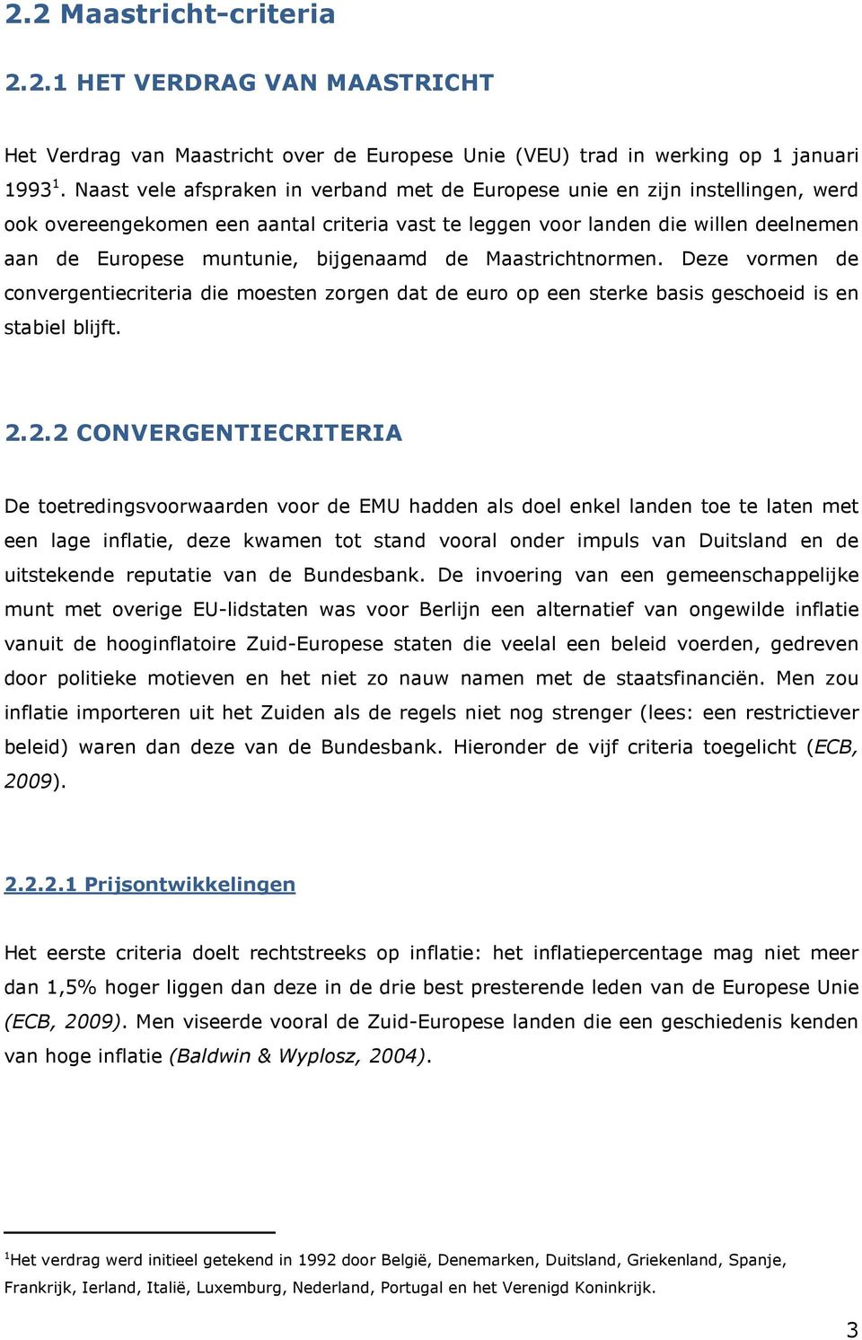 bijgenaamd de Maastrichtnormen. Deze vormen de convergentiecriteria die moesten zorgen dat de euro op een sterke basis geschoeid is en stabiel blijft. 2.