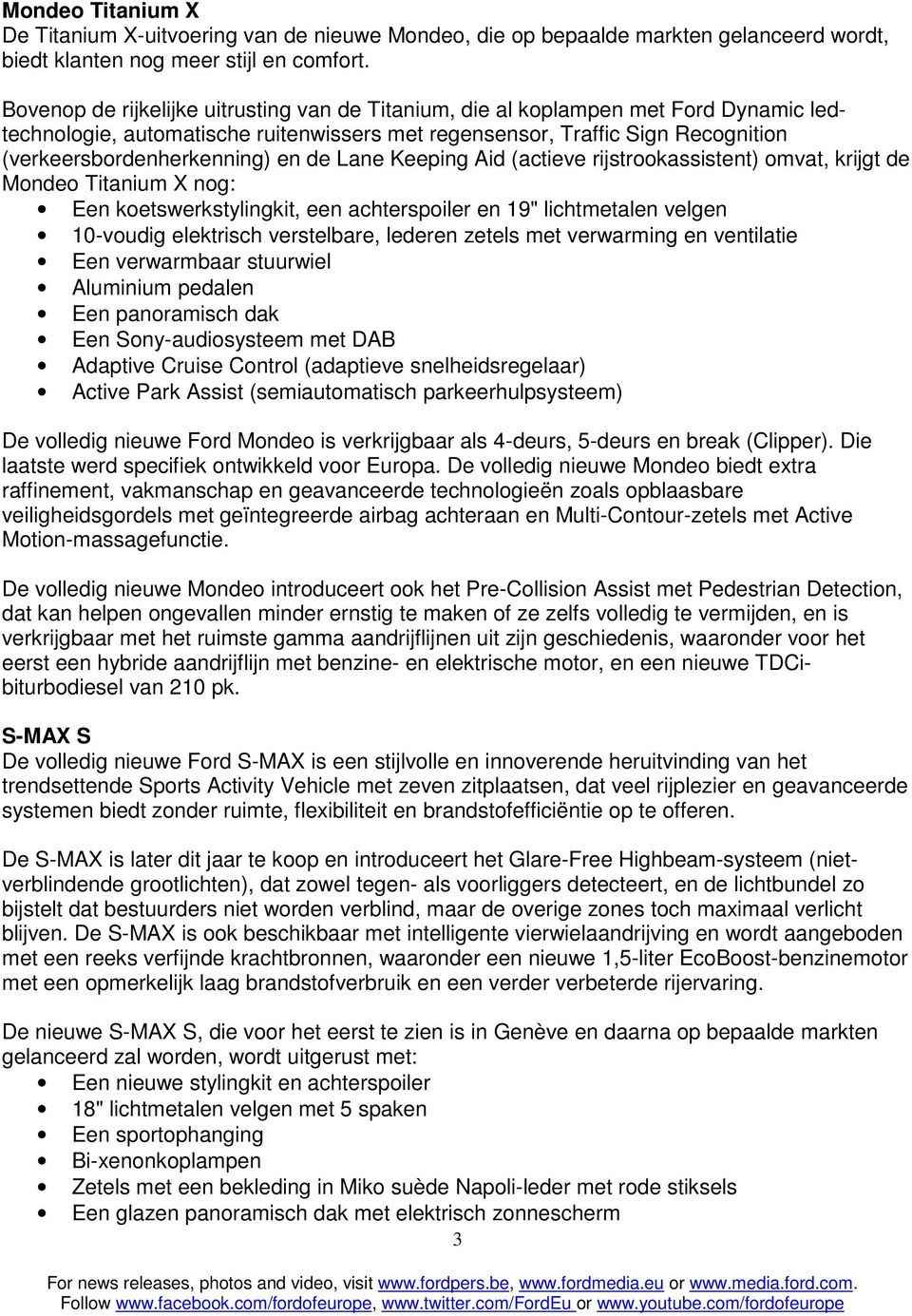 de Lane Keeping Aid (actieve rijstrookassistent) omvat, krijgt de Mondeo Titanium X nog: Een koetswerkstylingkit, een achterspoiler en 19" lichtmetalen velgen 10-voudig elektrisch verstelbare,