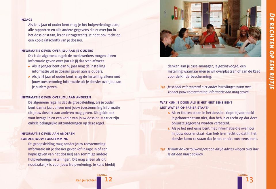 Informatie geven over jou aan je ouders Dit is de algemene regel: de medewerkers mogen alleen informatie geven over jou als jij daarvan af weet.