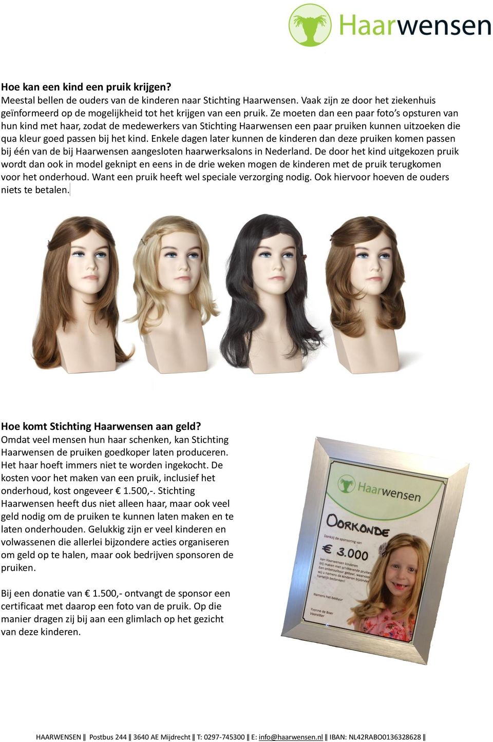 Enkele dagen later kunnen de kinderen dan deze pruiken komen passen bij één van de bij Haarwensen aangesloten haarwerksalons in Nederland.