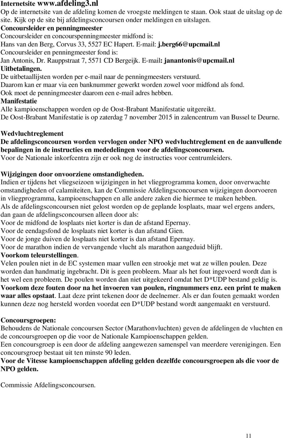 Concoursleider en penningmeester Concoursleider en concourspenningmeester midfond is: Hans van den Berg, Corvus 33, 5527 EC Hapert. E-mail: j.berg66@upcmail.