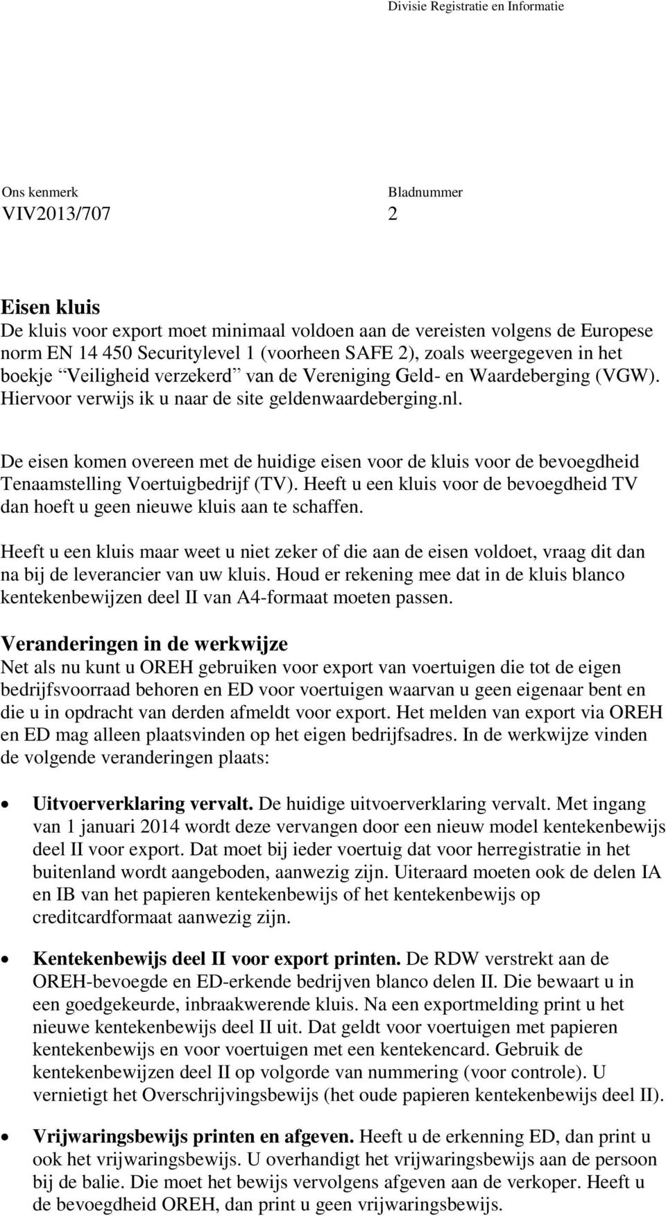 De eisen komen overeen met de huidige eisen voor de kluis voor de bevoegdheid Tenaamstelling Voertuigbedrijf (TV).