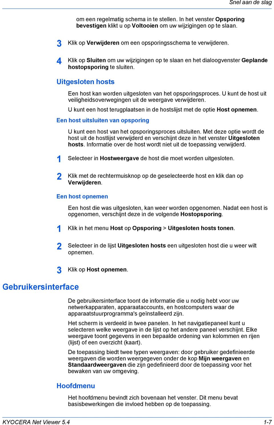 Uitgesloten hosts Een host kan worden uitgesloten van het opsporingsproces. U kunt de host uit veiligheidsoverwegingen uit de weergave verwijderen.