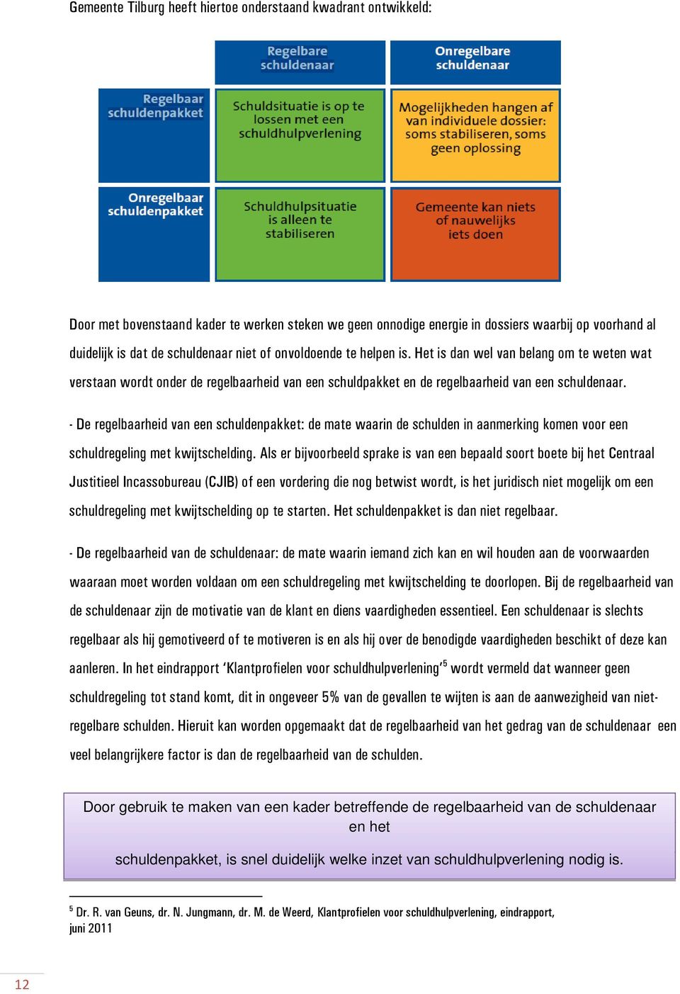 - De regelbaarheid van een schuldenpakket: de mate waarin de schulden in aanmerking komen voor een schuldregeling met kwijtschelding.