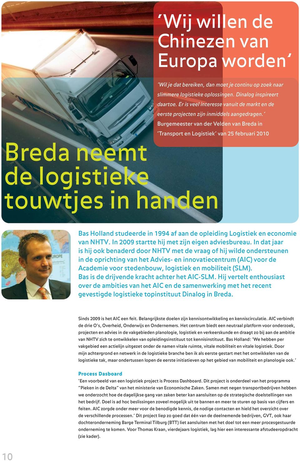 Burgemeester van der Velden van Breda in Transport en Logistiek van 25 februari 2010 Bas Holland studeerde in 1994 af aan de opleiding Logistiek en economie van NHTV.