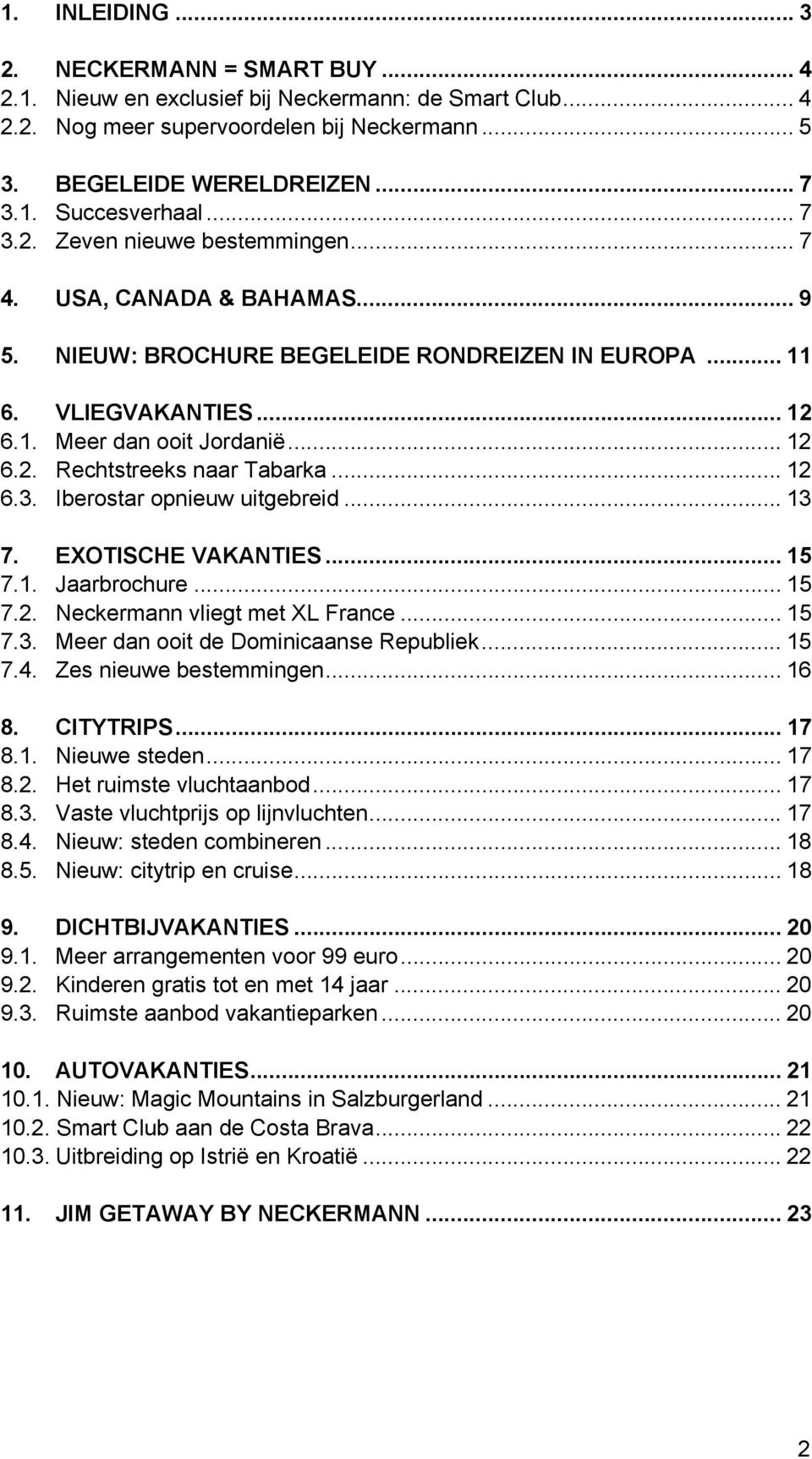 .. 12 6.3. Iberostar opnieuw uitgebreid... 13 7. EXOTISCHE VAKANTIES... 15 7.1. Jaarbrochure... 15 7.2. Neckermann vliegt met XL France... 15 7.3. Meer dan ooit de Dominicaanse Republiek... 15 7.4.