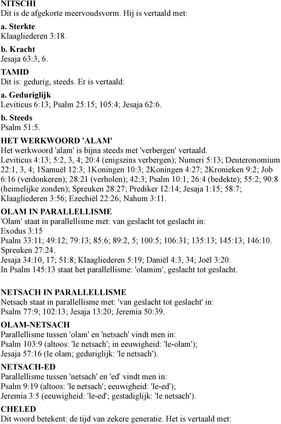 Leviticus 4:13; 5:2, 3, 4; 20:4 (enigszins verbergen); Numeri 5:13; Deuteronomium 22:1, 3, 4; 1Samuël 12:3; 1Koningen 10:3; 2Koningen 4:27; 2Kronieken 9:2; Job 6:16 (verdonkeren); 28:21 (verholen);