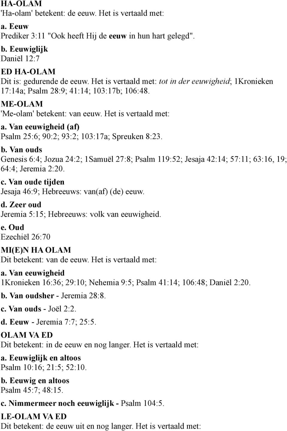 Van eeuwigheid (af) Psalm 25:6; 90:2; 93:2; 103:17a; Spreuken 8:23. b. Van ouds Genesis 6:4; Jozua 24:2; 1Samuël 27:8; Psalm 119:52; Jesaja 42:14; 57:11; 63:16, 19; 64:4; Jeremia 2:20. c.