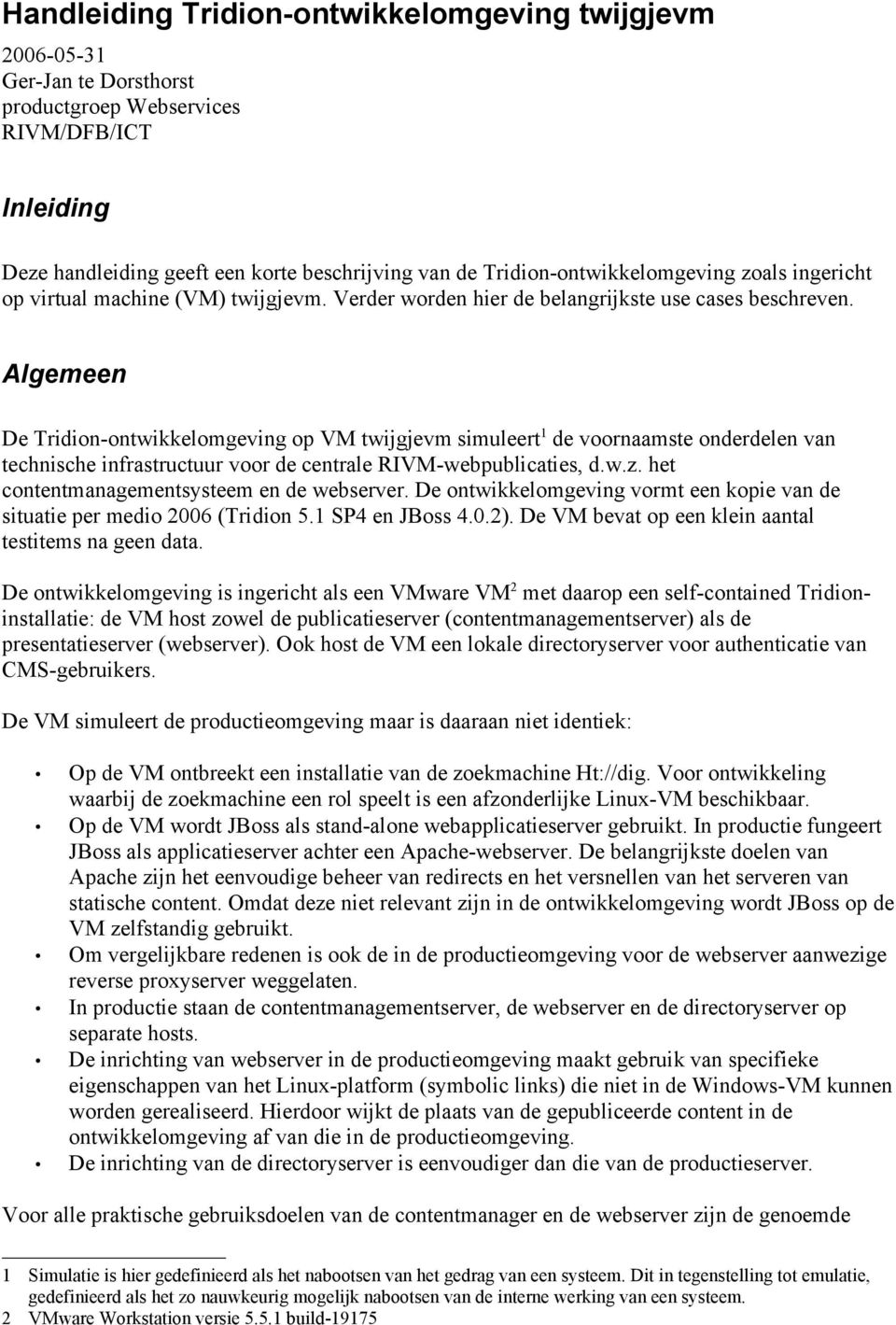 Algemeen De Tridion-ontwikkelomgeving op VM twijgjevm simuleert 1 de voornaamste onderdelen van technische infrastructuur voor de centrale RIVM-webpublicaties, d.w.z.