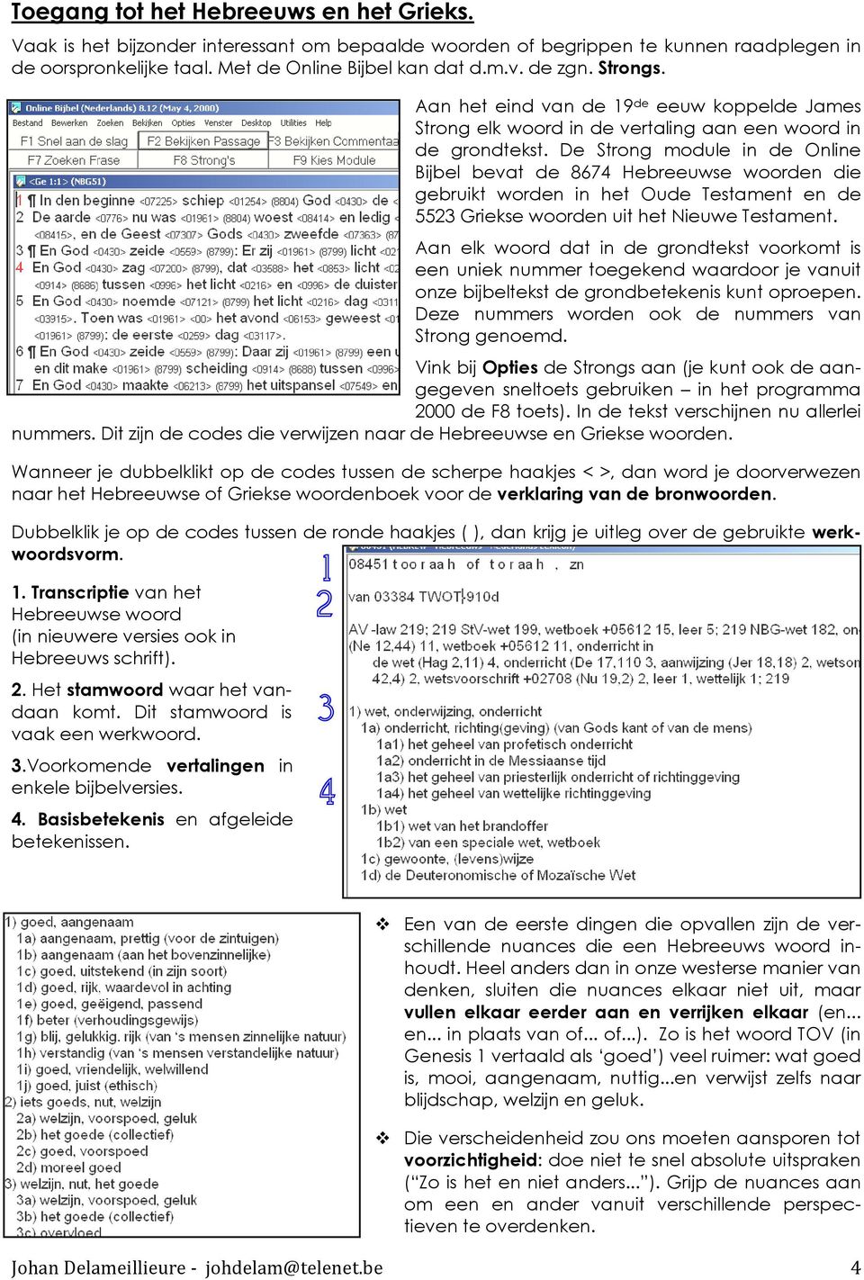 De Strong module in de Online Bijbel bevat de 8674 Hebreeuwse woorden die gebruikt worden in het Oude Testament en de 5523 Griekse woorden uit het Nieuwe Testament.