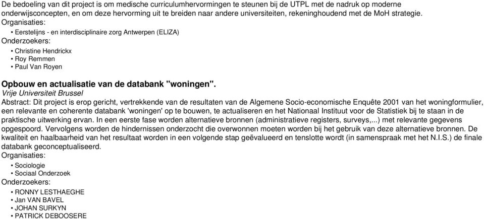 Abstract: Dit project is erop gericht, vertrekkende van de resultaten van de Algemene Socio-economische Enquête 2001 van het woningformulier, een relevante en coherente databank 'woningen' op te