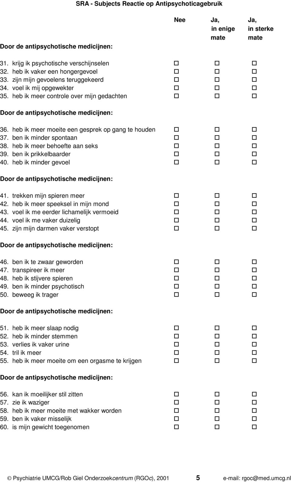 heb ik minder gevoel 41. trekken mijn spieren meer 42. heb ik meer speeksel in mijn mond 43. voel ik me eerder lichamelijk vermoeid 44. voel ik me vaker duizelig 45.