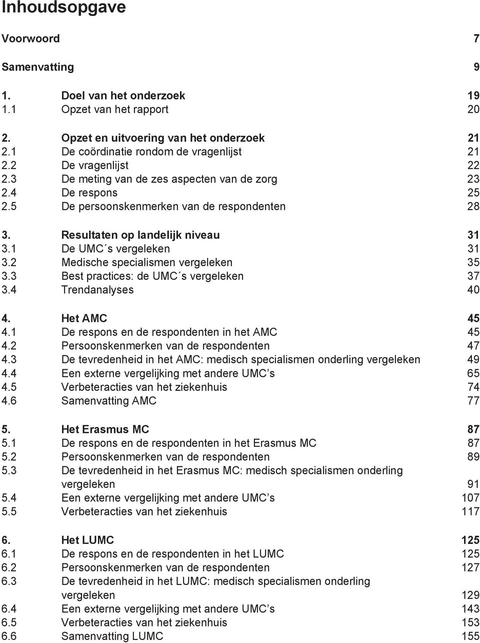 1 De UMC s vergeleken 31 3.2 Medische specialismen vergeleken 35 3.3 Best practices: de UMC s vergeleken 37 3.4 Trendanalyses 40 4. Het AMC 45 4.1 De respons en de respondenten in het AMC 45 4.