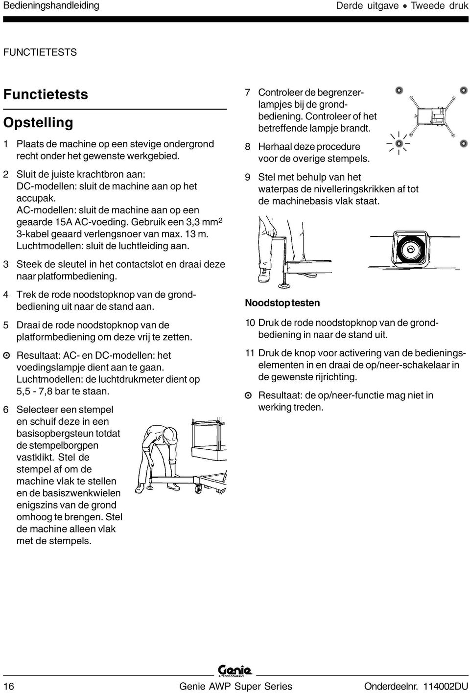 Gebruik een 3,3 mm 2 3-kabel geaard verlengsnoer van max. 13 m. Luchtmodellen: sluit de luchtleiding aan. 3 Steek de sleutel in het contactslot en draai deze naar platformbediening.