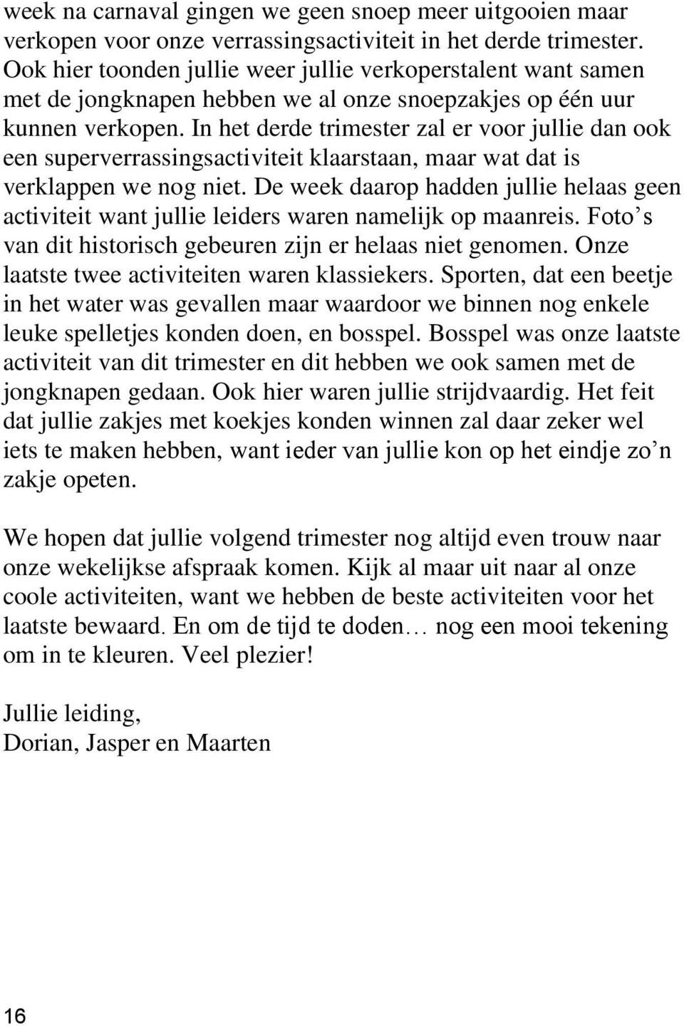 In het derde trimester zal er voor jullie dan ook een superverrassingsactiviteit klaarstaan, maar wat dat is verklappen we nog niet.