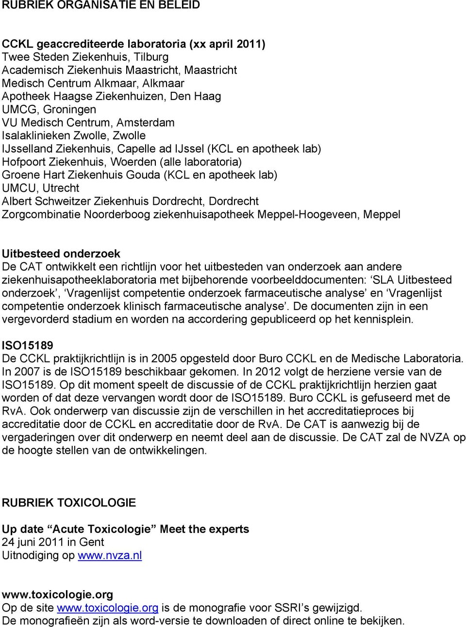 (alle laboratoria) Groene Hart Ziekenhuis Gouda (KCL en apotheek lab) UMCU, Utrecht Albert Schweitzer Ziekenhuis Dordrecht, Dordrecht Zorgcombinatie Noorderboog ziekenhuisapotheek Meppel-Hoogeveen,