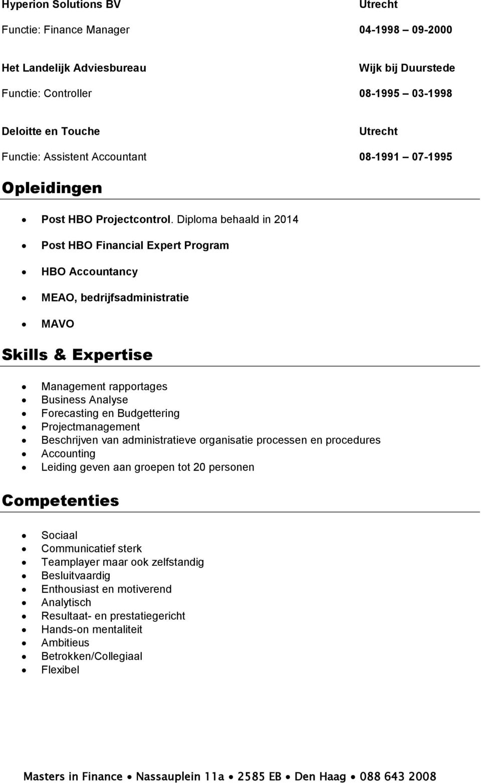 Diploma behaald in 2014 Post HBO Financial Expert Program HBO Accountancy MEAO, bedrijfsadministratie MAVO Skills & Expertise Management rapportages Business Analyse Forecasting en Budgettering