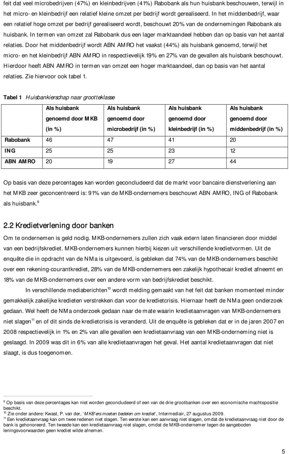 In termen van omzet zal Rabobank dus een lager marktaandeel hebben dan op basis van het aantal relaties.