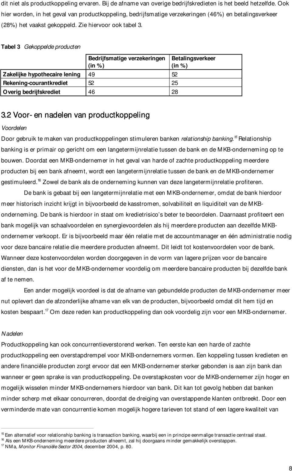 Tabel 3 Gekoppelde producten Bedrijfsmatige verzekeringen (in %) Betalingsverkeer (in %) Zakelijke hypothecaire lening 49 52 Rekening-courantkrediet 52 25 Overig bedrijfskrediet 46 28 3.