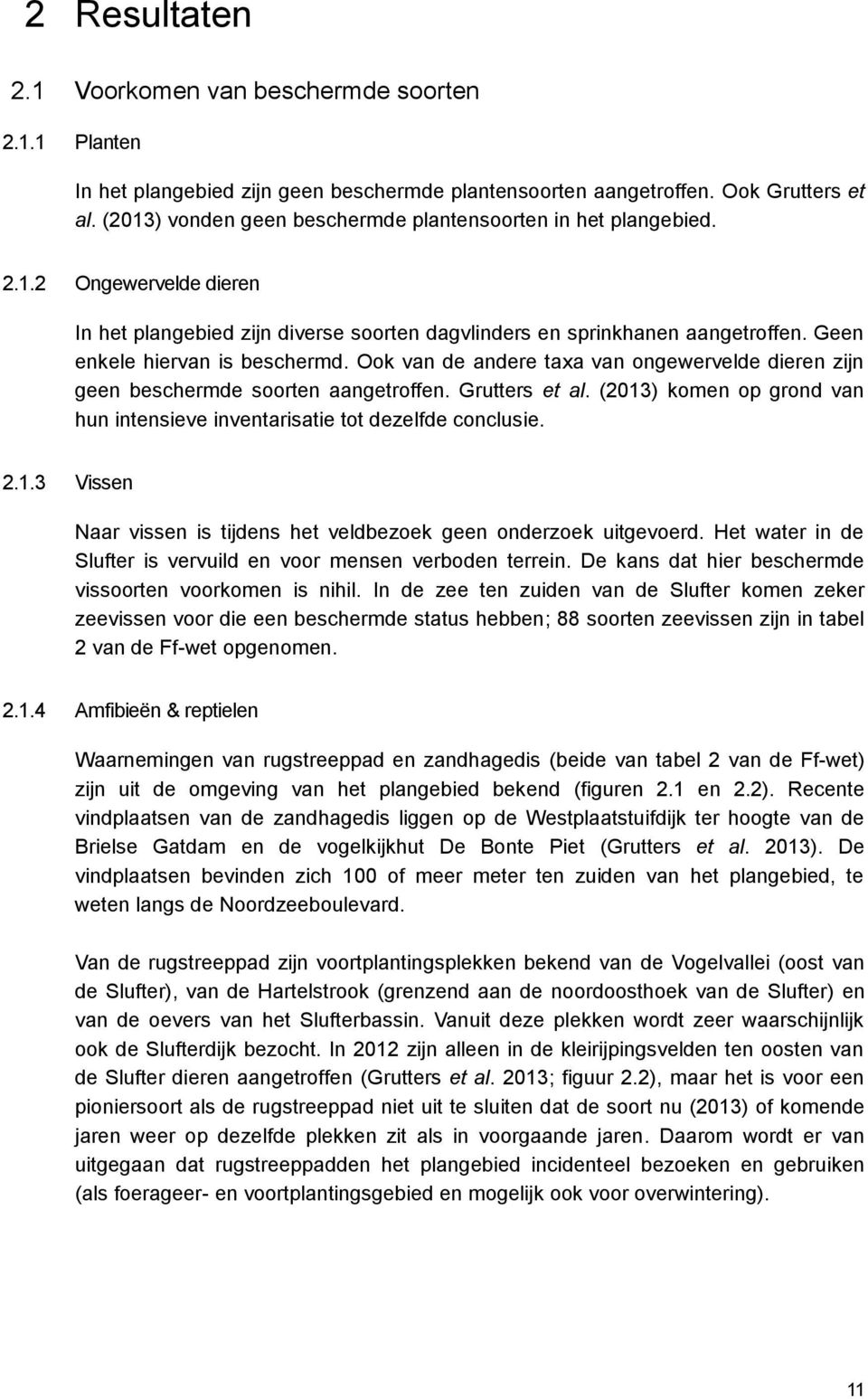 Geen enkele hiervan is beschermd. Ook van de andere taxa van ongewervelde dieren zijn geen beschermde soorten aangetroffen. Grutters et al.