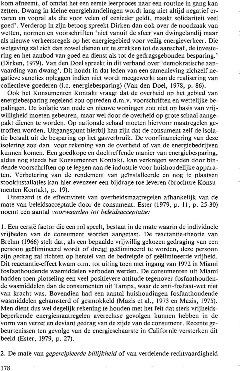 Verderop in zijn betoog spreekt Dirken dan oak aver de naodzaak van wetten, normen en voarschriften niet vanuit de sfeervan dwingelandij maar als nieuwe verkeersregels op het energiegebied voor