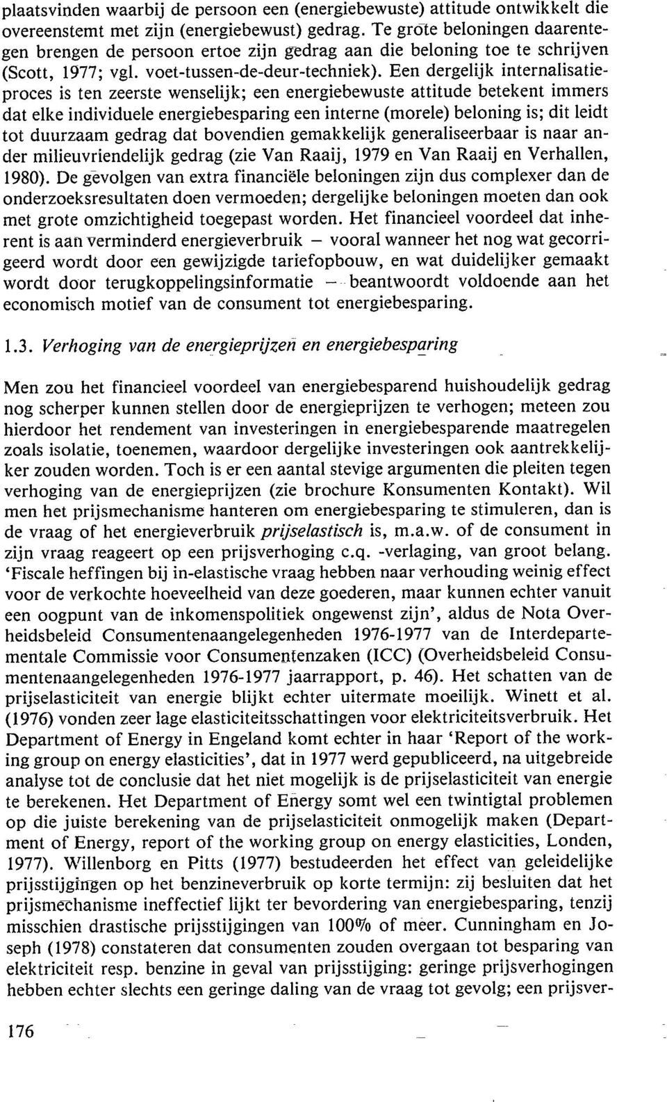 Een dergelijk internalisatiepraces is ten zeerste wenselijk; een energiebewuste attitude betekent immers dat elke individuele energiebesparing een interne (marele) beloning is; dit Leidt tat duurzaam